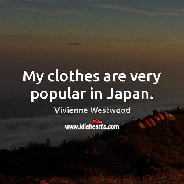 My clothes are very popular in Japan. Vivienne Westwood Picture Quote