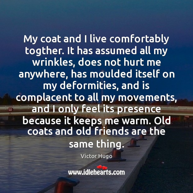 My coat and I live comfortably togther. It has assumed all my Image