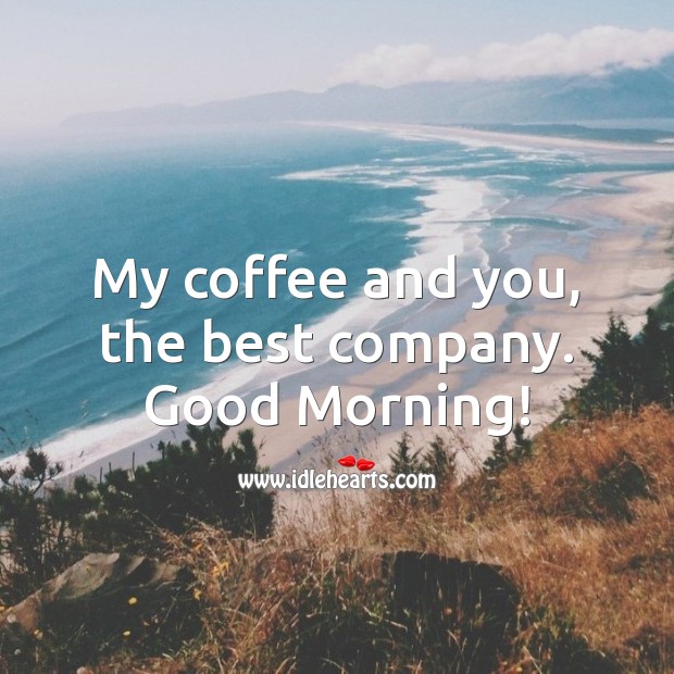 My coffee and you, the best company. Good Morning! Good Morning Quotes Image