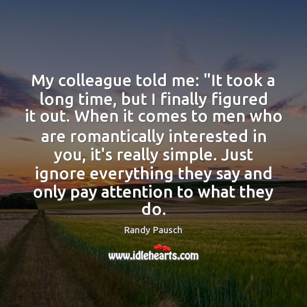 My colleague told me: “It took a long time, but I finally Randy Pausch Picture Quote
