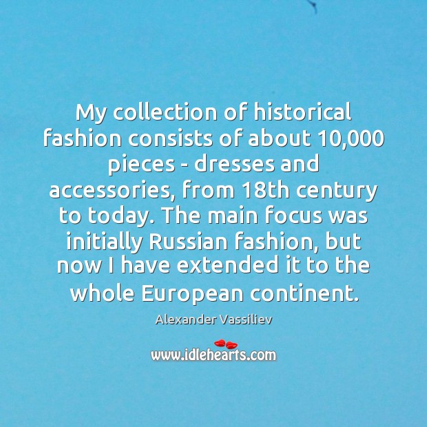 My collection of historical fashion consists of about 10,000 pieces – dresses and Alexander Vassiliev Picture Quote