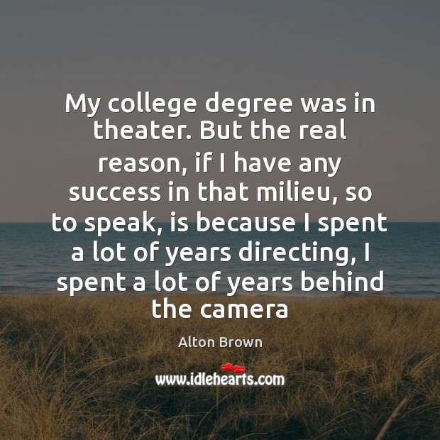 My college degree was in theater. But the real reason, if I Alton Brown Picture Quote
