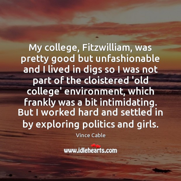 My college, Fitzwilliam, was pretty good but unfashionable and I lived in Vince Cable Picture Quote
