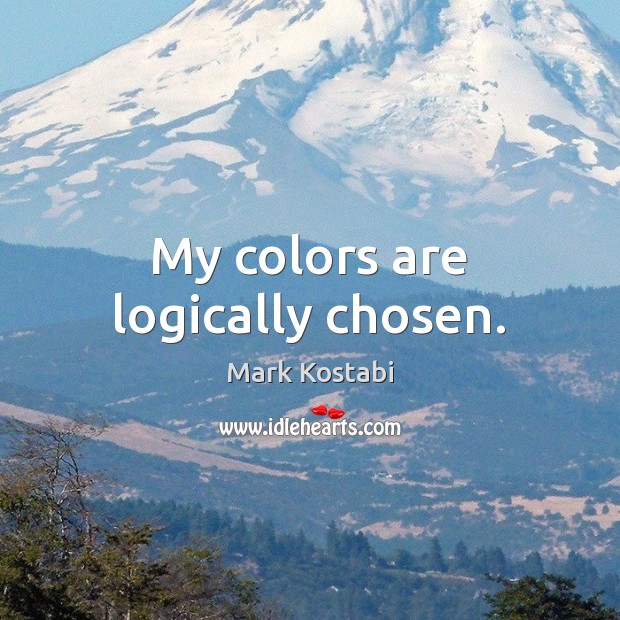 My colors are logically chosen. Mark Kostabi Picture Quote