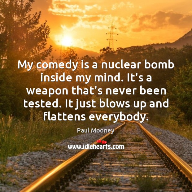 My comedy is a nuclear bomb inside my mind. It’s a weapon Paul Mooney Picture Quote