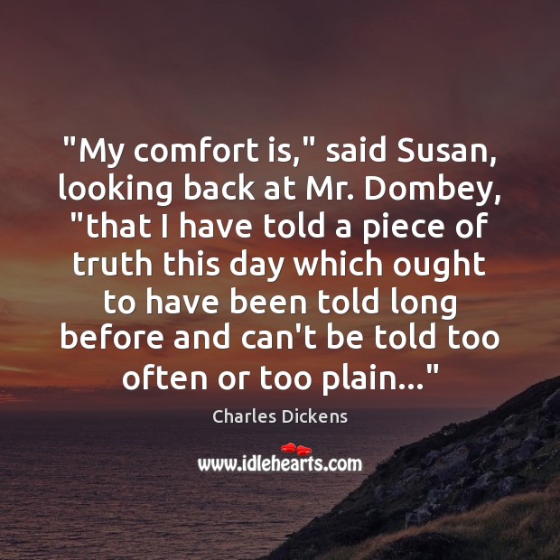 “My comfort is,” said Susan, looking back at Mr. Dombey, “that I Charles Dickens Picture Quote