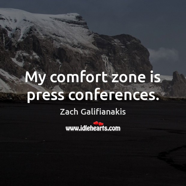 My comfort zone is press conferences. Zach Galifianakis Picture Quote