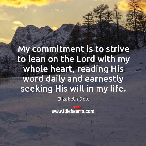 My commitment is to strive to lean on the lord with my whole heart Elizabeth Dole Picture Quote