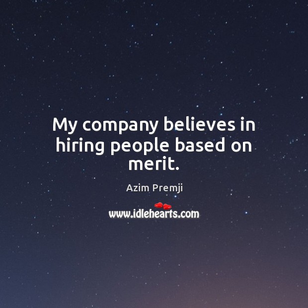 My company believes in hiring people based on merit. Azim Premji Picture Quote