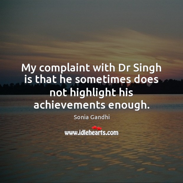 My complaint with Dr Singh is that he sometimes does not highlight Sonia Gandhi Picture Quote