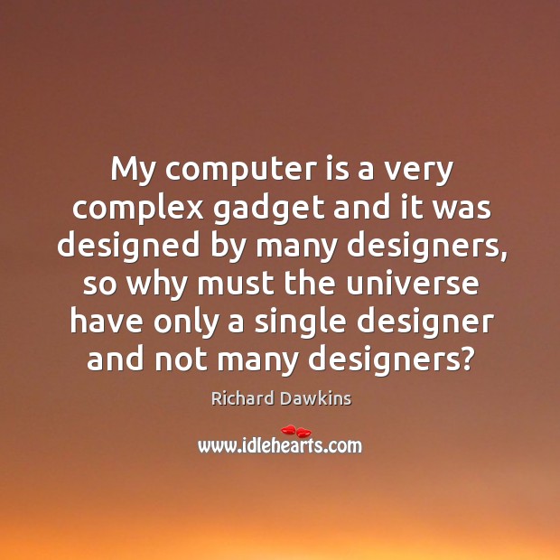 My computer is a very complex gadget and it was designed by Richard Dawkins Picture Quote