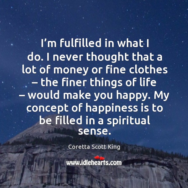 My concept of happiness is to be filled in a spiritual sense. Happiness Quotes Image