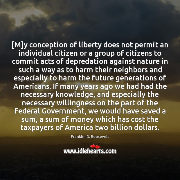 [M]y conception of liberty does not permit an individual citizen or Franklin D. Roosevelt Picture Quote