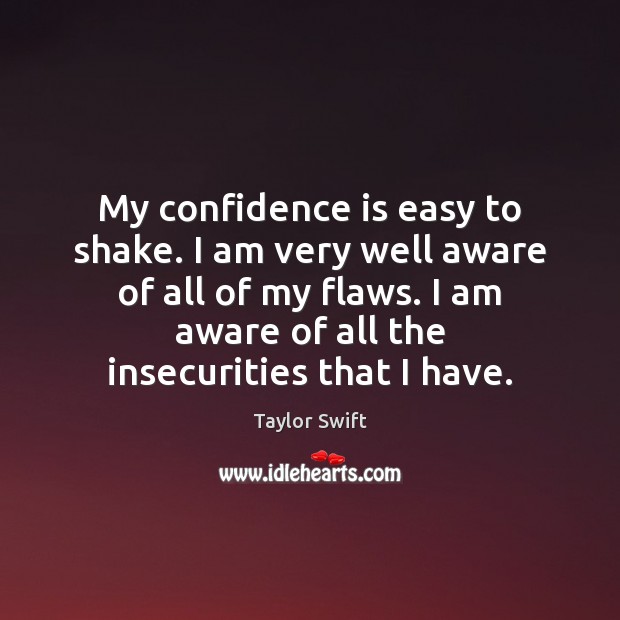 My confidence is easy to shake. I am very well aware of Taylor Swift Picture Quote