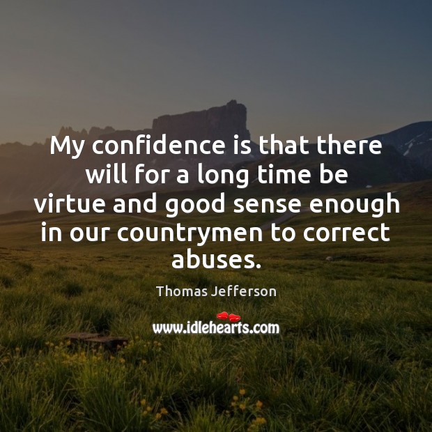 My confidence is that there will for a long time be virtue Thomas Jefferson Picture Quote