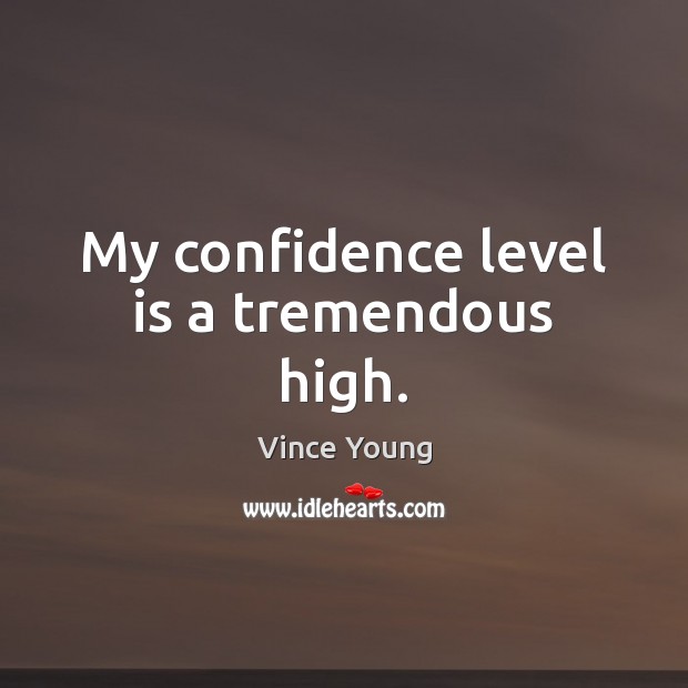 My confidence level is a tremendous high. Vince Young Picture Quote