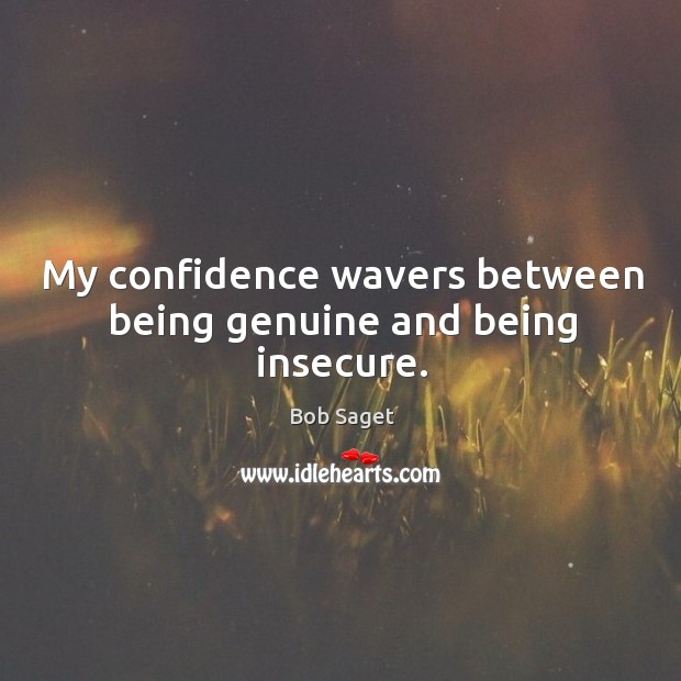 My confidence wavers between being genuine and being insecure. Bob Saget Picture Quote