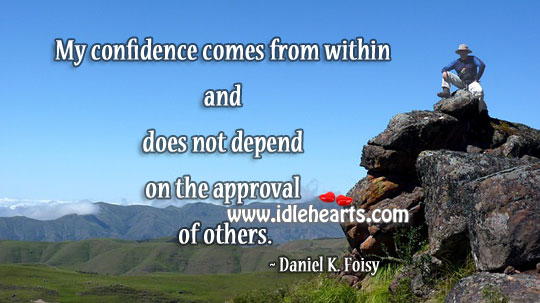Confidence comes from within Daniel K. Foisy Picture Quote