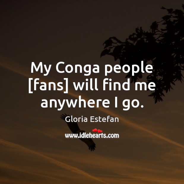 My Conga people [fans] will find me anywhere I go. Image