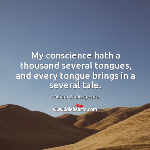My conscience hath a thousand several tongues, and every tongue brings in a several tale. Image