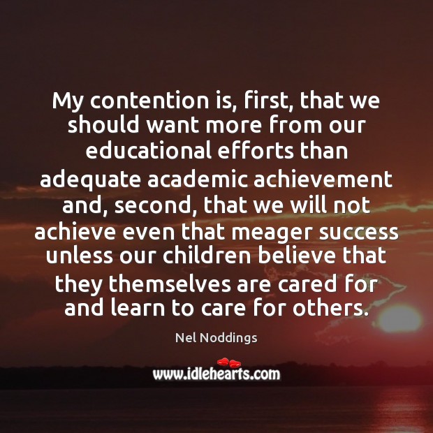 My contention is, first, that we should want more from our educational Nel Noddings Picture Quote