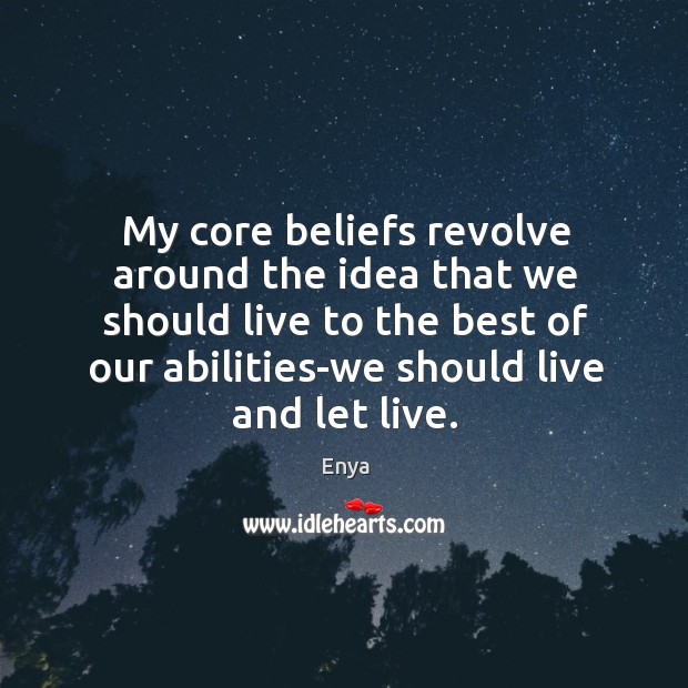 My core beliefs revolve around the idea that we should live to the best of our Image