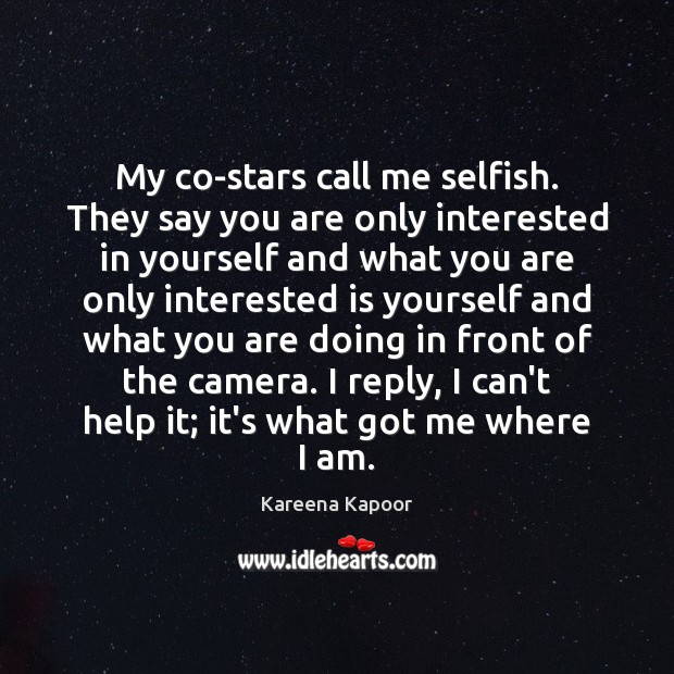 My co-stars call me selfish. They say you are only interested in Kareena Kapoor Picture Quote