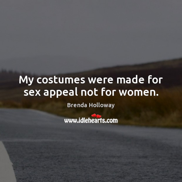My costumes were made for sex appeal not for women. Brenda Holloway Picture Quote