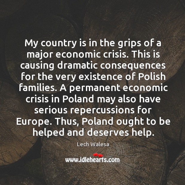 My country is in the grips of a major economic crisis. Lech Walesa Picture Quote