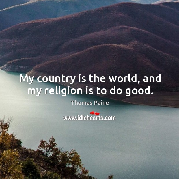 My country is the world, and my religion is to do good. Thomas Paine Picture Quote