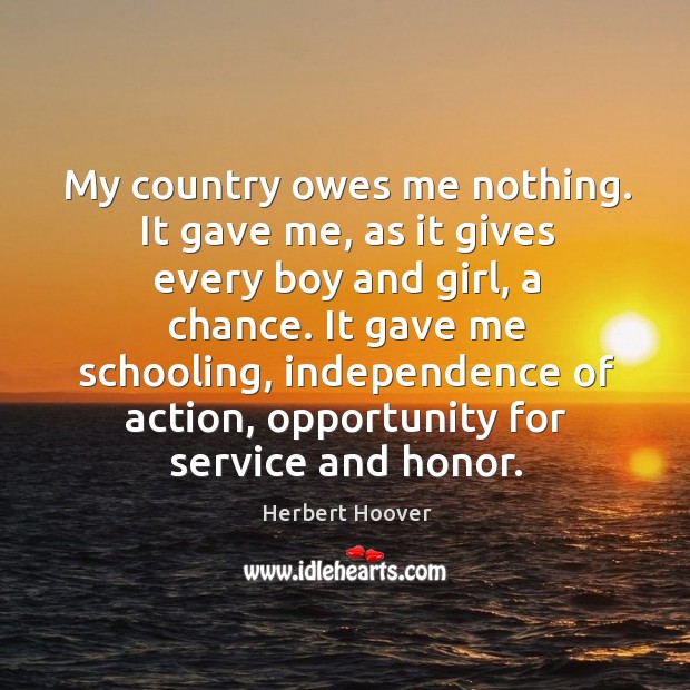 My country owes me nothing. It gave me, as it gives every Herbert Hoover Picture Quote