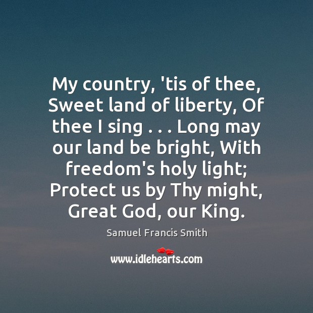My country, ’tis of thee, Sweet land of liberty, Of thee I Samuel Francis Smith Picture Quote