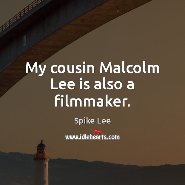 My cousin Malcolm Lee is also a filmmaker. Spike Lee Picture Quote