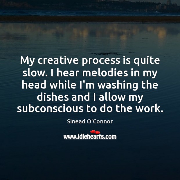 My creative process is quite slow. I hear melodies in my head Sinead O’Connor Picture Quote