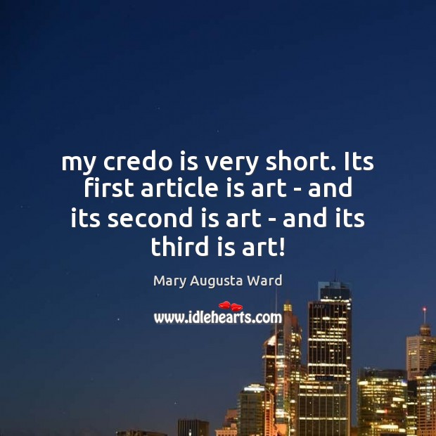 My credo is very short. Its first article is art – and Image