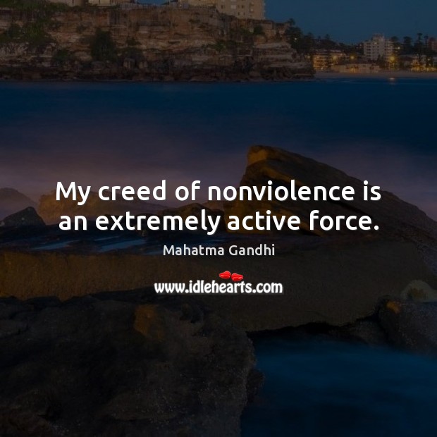 My creed of nonviolence is an extremely active force. Image