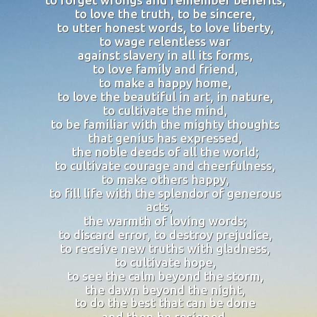 My creed: to love justice, to long for the right, to love mercy. Image