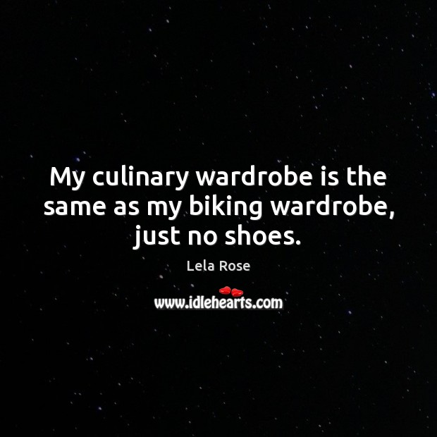 My culinary wardrobe is the same as my biking wardrobe, just no shoes. Image