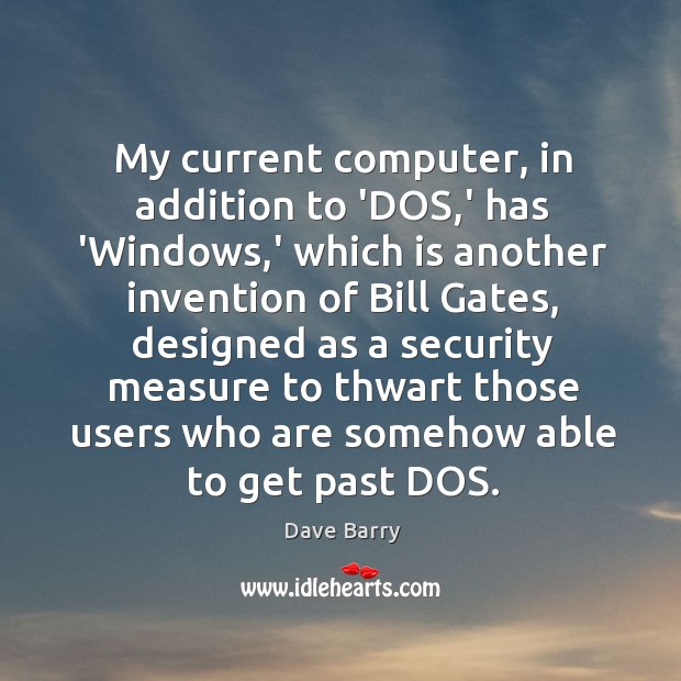 My current computer, in addition to ‘DOS,’ has ‘Windows,’ which Dave Barry Picture Quote