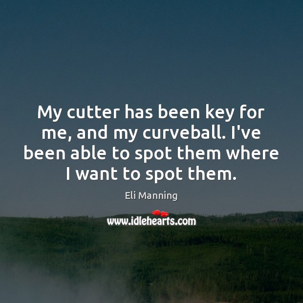 My cutter has been key for me, and my curveball. I’ve been Eli Manning Picture Quote