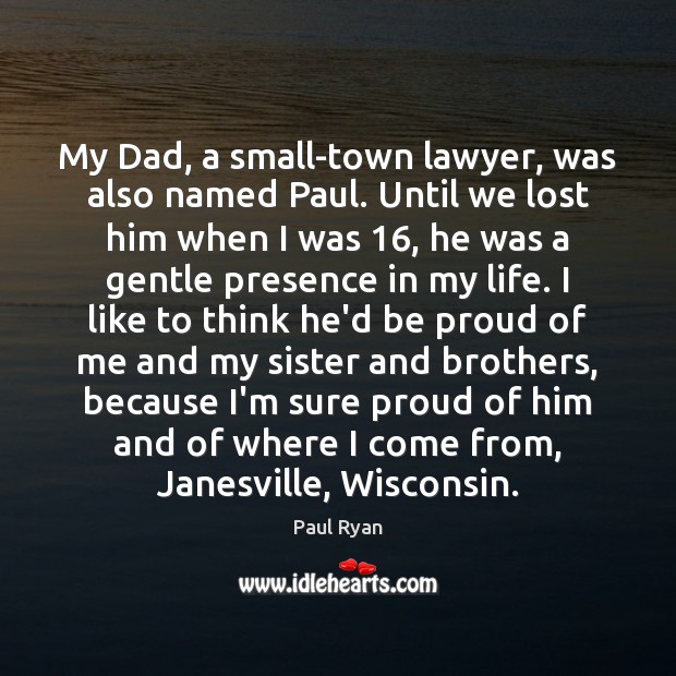 My Dad, a small-town lawyer, was also named Paul. Until we lost Paul Ryan Picture Quote