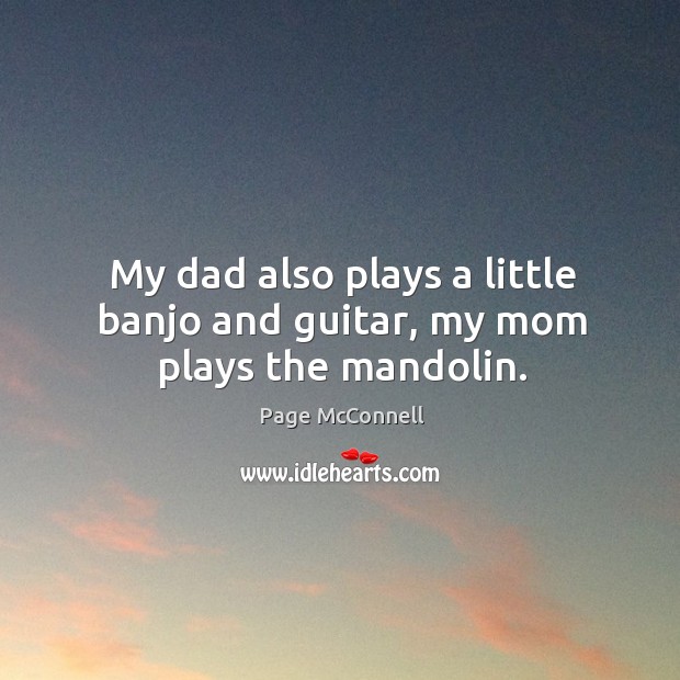 My dad also plays a little banjo and guitar, my mom plays the mandolin. Page McConnell Picture Quote