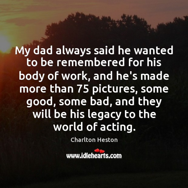 My dad always said he wanted to be remembered for his body Charlton Heston Picture Quote