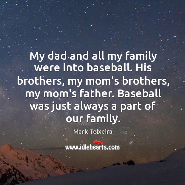 My dad and all my family were into baseball. His brothers, my Image