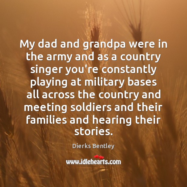My dad and grandpa were in the army and as a country Dierks Bentley Picture Quote