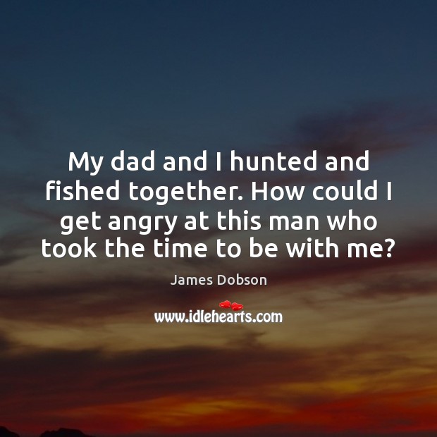 My dad and I hunted and fished together. How could I get James Dobson Picture Quote