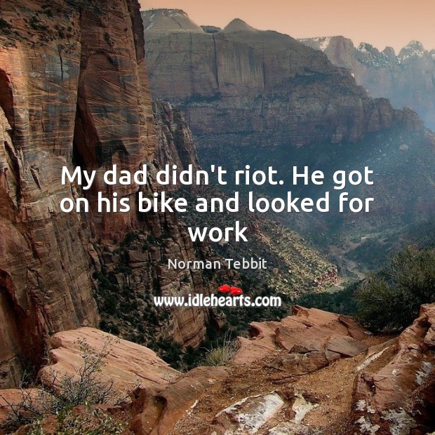 My dad didn’t riot. He got on his bike and looked for work Image