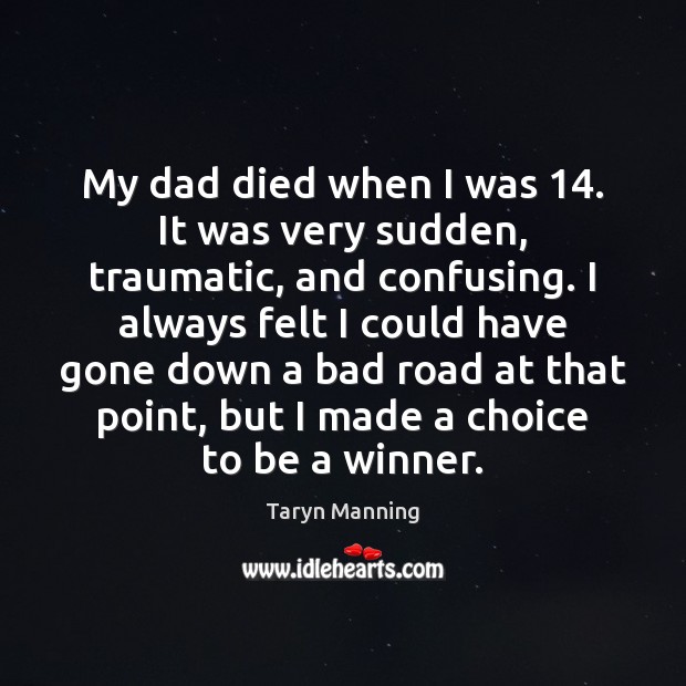 My dad died when I was 14. It was very sudden, traumatic, and Taryn Manning Picture Quote