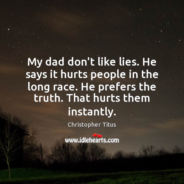 My dad don’t like lies. He says it hurts people in the Christopher Titus Picture Quote