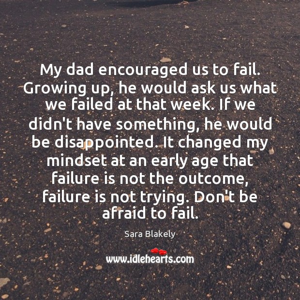 My dad encouraged us to fail. Growing up, he would ask us Sara Blakely Picture Quote